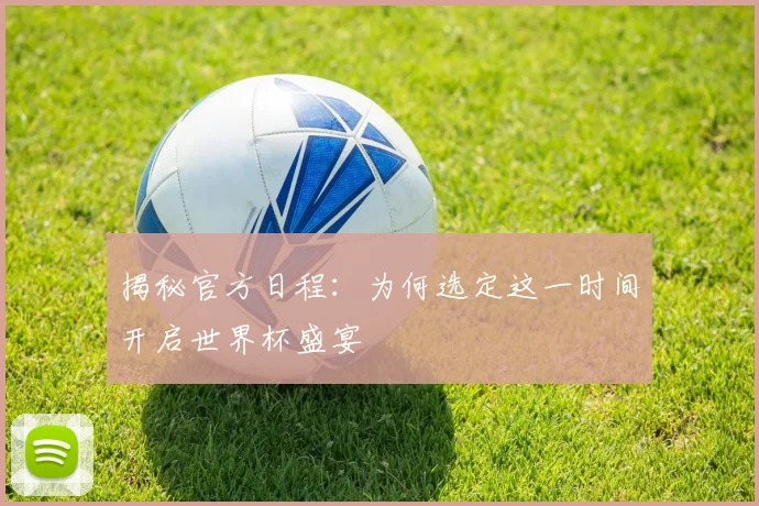 揭秘官方日程:为何选定这一时间开启世界杯盛宴